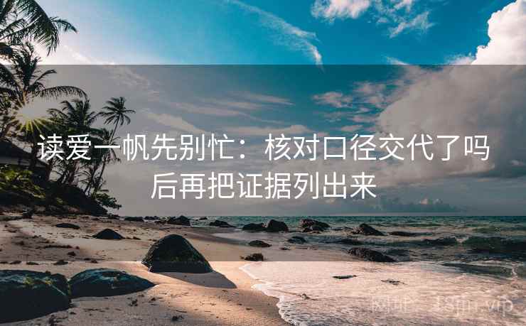 读爱一帆先别忙：核对口径交代了吗后再把证据列出来