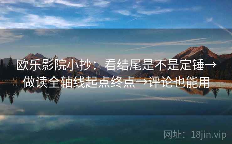 欧乐影院小抄：看结尾是不是定锤→做读全轴线起点终点→评论也能用