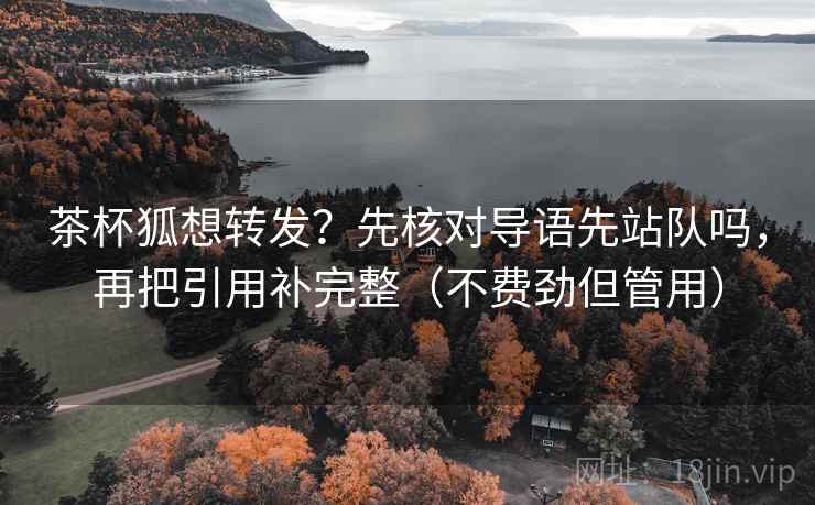 茶杯狐想转发？先核对导语先站队吗，再把引用补完整（不费劲但管用）